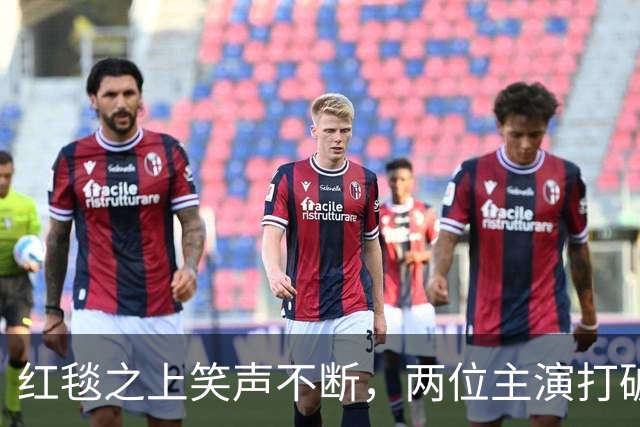 红毯之上笑声不断，两位主演打破“不和”传言
